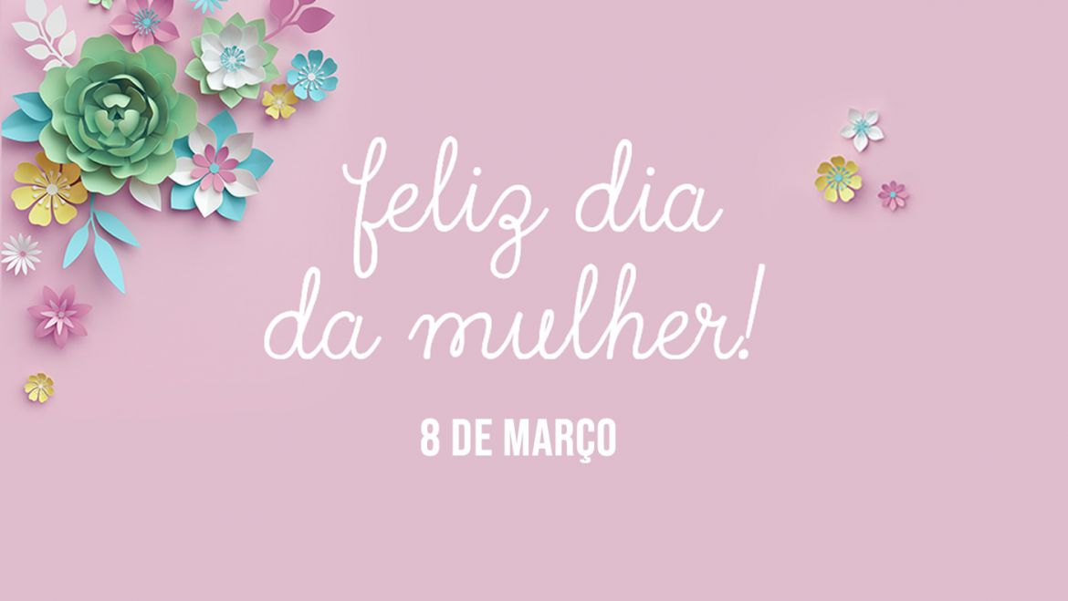 Feliz dia das Mulheres